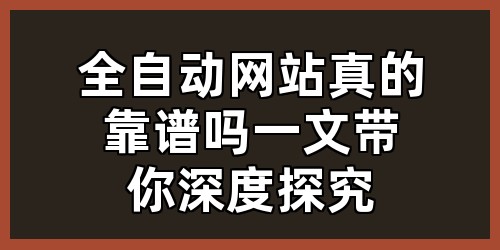 全自动网站真的靠谱吗？一文带你深度探究
